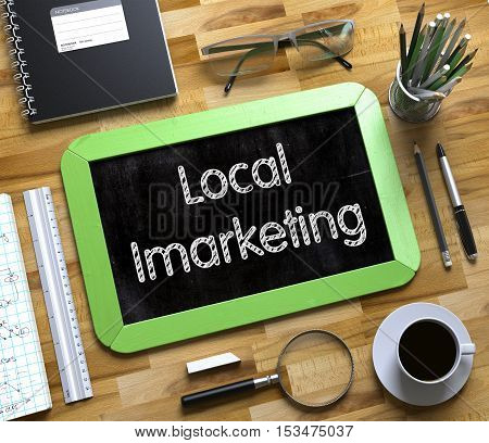 Local Imarketing Handwritten on Green Small Chalkboard. Top View of Wooden Office Desk with a Lot of Business and Office Supplies on It. Small Chalkboard with Local Imarketing. 3d Rendering.