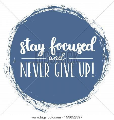 Vector Motivational Quote - Stay Focused And Never Give Up. Hand Written Brush Lettering On Riversid