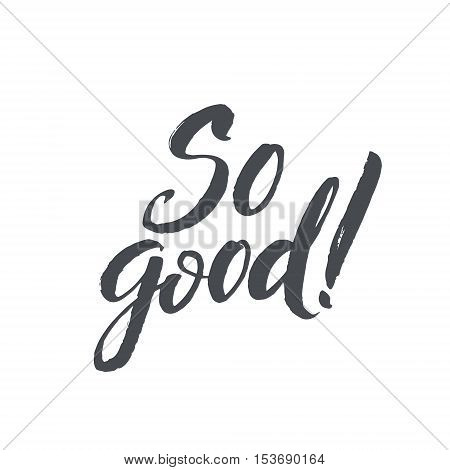 So good. Hand Drawn Calligraphy on White Background. So good postcard. Hand drawn positive background. Ink illustration. Modern brush calligraphy. Isolated on white background.