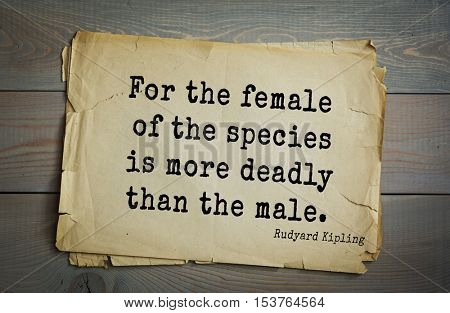 Top- 30 quotes by Rudyard Kipling - English writer, poet and novelist.
For the female of the species is more deadly than the male. 