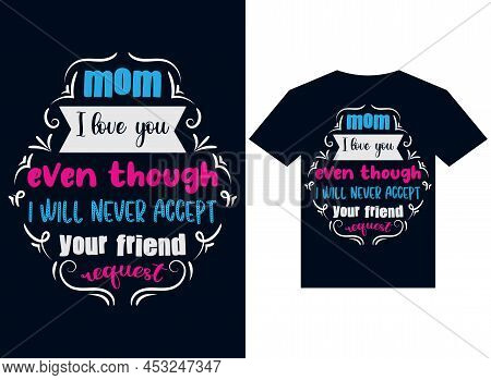 Mom I Love You Even Though Never Accept Your Friend Request T-shirt Design Typography Vector Illustr