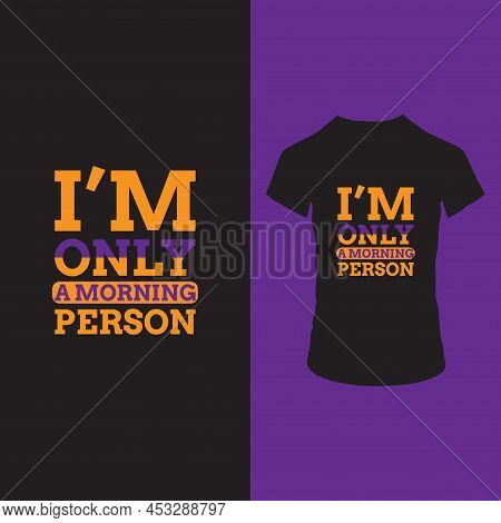 I Am Only A Morning Person T Shirt Design