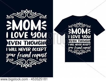 Mom I Love You Even Though I Will Never Accept Your Requests T-shirt Design Typography Vector Illust