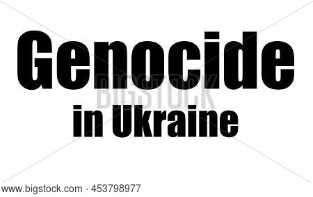 Genocide In Ukraine. Inscription Means Trouble And Misfortune Made Black On White. Worldwide Catacly