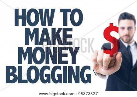 Business man pointing the text: How To Make Money Blogging