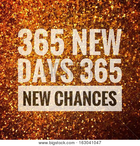 365 new days 365 new chances words on shiny gold glitter background