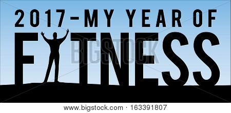 2017 - My year of fitness motivational quote poster with silhouette of triumphant man on mountain