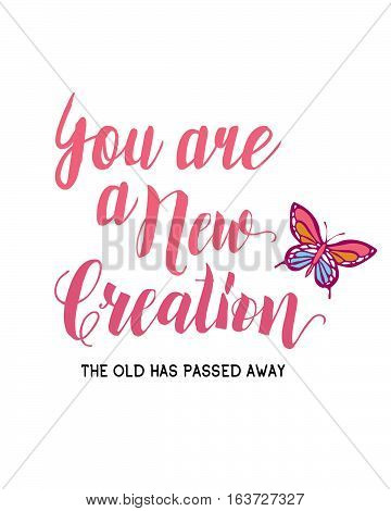 You are a new creation; the old has passed away. Christian typography design with watercolor and butterfly illustration. Biblical concept of new birth and new creation printable