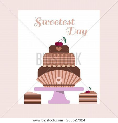 Happy Sweetest  Day- Template Poster, Card. Beautiful  Chocolate  Birthday Cake In Cartoon Style. Ve
