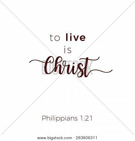 Biblical Phrase From Philippians 1:21, To Live Is Christ, Typography For Print Or Use As Poster, Fly