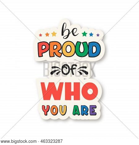 Be Proud Of Who You Are. Vector T-shirt Print, Plackard For Pride Month Celebrate. Typography Qute, 