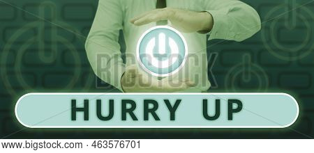 Text Sign Showing Hurry Up. Business Approach Asking Someone To Do A Job Very Fast Quickly Lets Go E