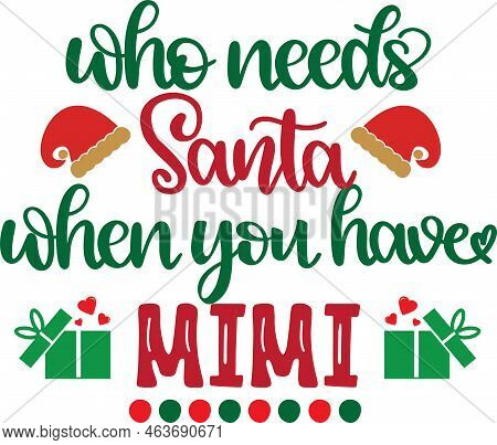 Who Needs Santa When You Have Mimi, Merry Christmas, Santa, Christmas Holiday, Vector Illustration F