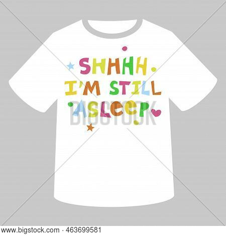 Shhhh I'm Still Asleep. Vector T-shirt Lettering Design With Multicolored Qoute