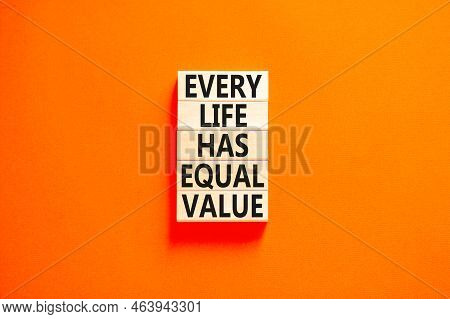 Every Life Has Equal Value Symbol. Concept Words Every Life Has Equal Value On Wooden Blocks. Beauti
