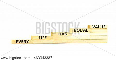 Every Life Has Equal Value Symbol. Concept Words Every Life Has Equal Value On Wooden Blocks. Beauti