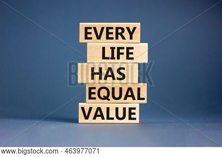 Every Life Has Equal Value Symbol. Concept Words Every Life Has Equal Value On Wooden Blocks. Beauti