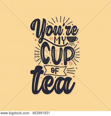 You're My Cup Of Tea Tea Quotes Lettering Design.