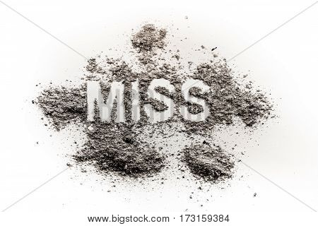 The word miss written in dirt dust ash as pageant contest girl missing lost person grief sorrow paradox fail ugly dirty concept background