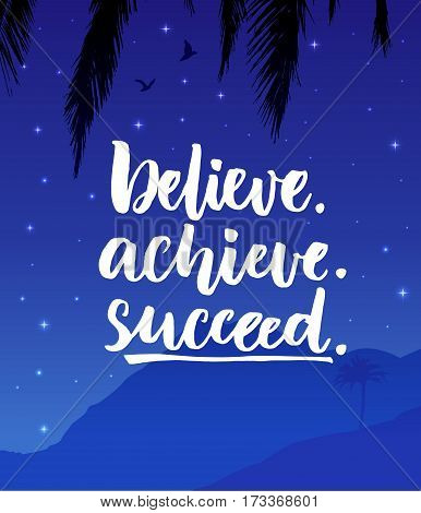 Believe, achieve, succeed. Inspiration quote poster with night mountain landscape