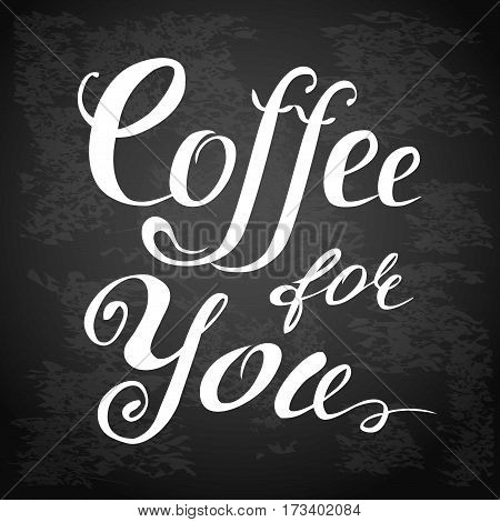Coffee for you lettering.  Hand drawn. Chalkboard design. Stock vector illustration.