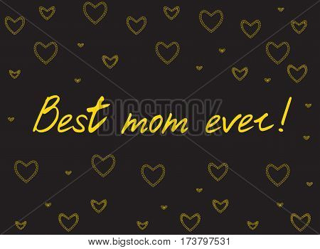 Happy mother's day card with handlettering and mosaic hearts. gold on black background. best mom ever. vector illustration.