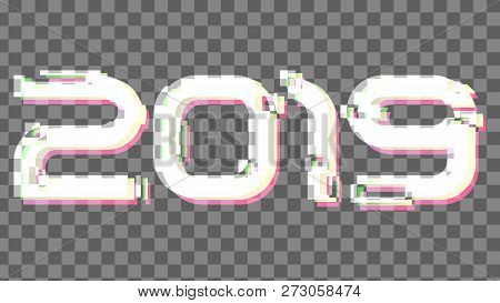Gitched Shining 2019 Isolated Numerals Inscription New Year Vector  On Transparent Background