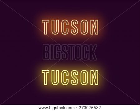 Neon Name Of Tucson City In Usa. Vector Text Of Tucson, Neon Inscription With Backlight In Bold Styl
