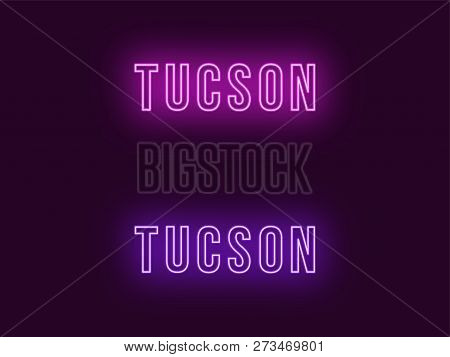 Neon Name Of Tucson City In Usa. Vector Text Of Tucson, Neon Inscription With Backlight In Bold Styl