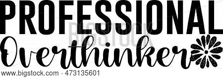 The Professional Overthinker T Shirt Is The Perfect Shirt For Anyone Who Tends To Overanalyze Situat