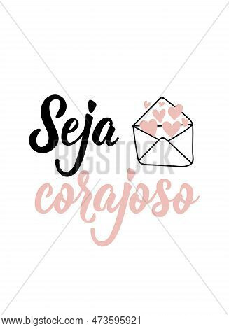 Seja Corajoso. Brazilian Lettering. Translation From Portuguese -be Brave. Modern Vector Brush Calli