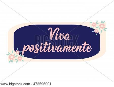 Viva Positivamente. Brazilian Lettering. Translation From Portuguese - Live Positively. Modern Vecto
