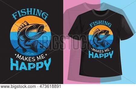 Fishing Makes Me Happy T Shirt Design.