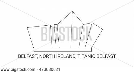 North Ireland, Belfast, Titanic Belfast, Travel Landmark Vector Illustration