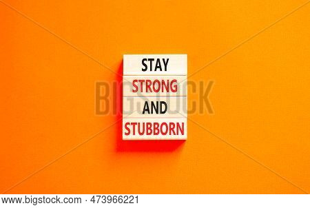 Stay Strong And Stubborn Symbol. Concept Words Stay Strong And Stubborn On Wooden Block. Beautiful O