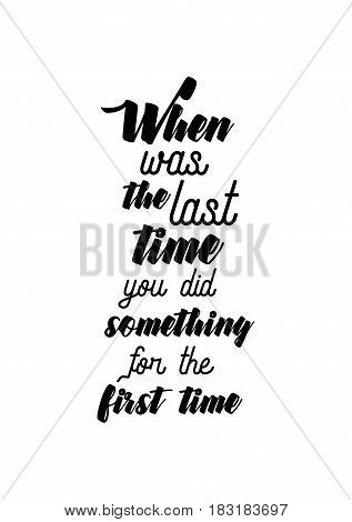 Travel life style inspiration quotes lettering. Motivational quote calligraphy. When was the last time you did something for the first time.