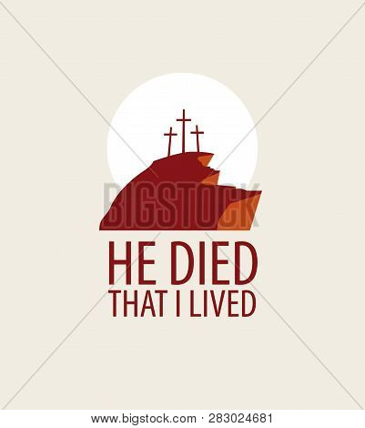 Vector Easter Banner Or Icon With Words He Died That I Lived, With Mount Calvary And Three Crosses.