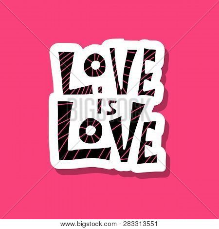 Love Is Love Vector Lettering. Hand Lettered Sticker Quote. Banner, Poster, Greeting Card Template.