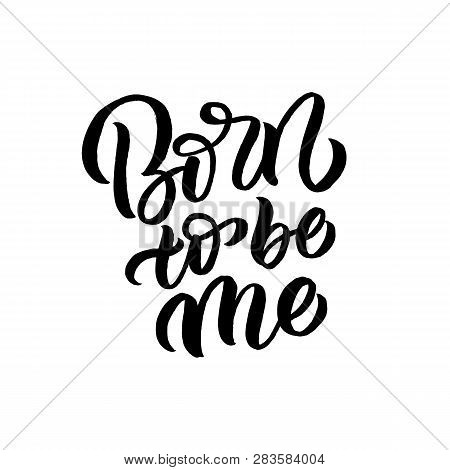 Hand Drawn Lettering Card. The Inscription: Born To Be Me. Perfect Design For Greeting Cards, Poster