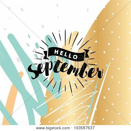 Hello September. Inspirational quote. Typography for calendar or poster, invitation, greeting card or t-shirt. Vector lettering, calligraphy design. Text background
