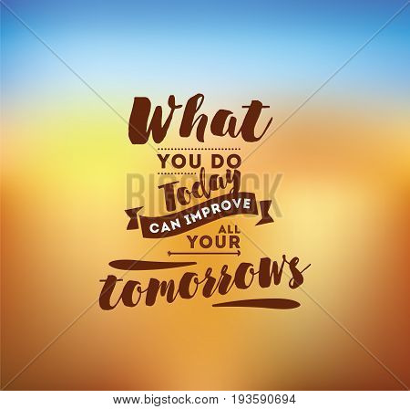 What you do today can improve all your tomorrows. Inspirational quote, motivation. Typography for poster, invitation, greeting card or t-shirt. Vector lettering, inscription design. Text background