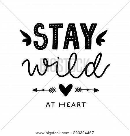 Stay Wild At Heart. Vector Typography Motivational Poster, Hand Lettering Calligraphy. Vintage Illus
