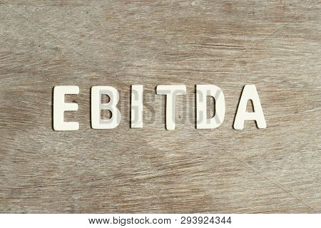 Alphabet Letter In Word Ebitda (abbreviation Of Earnings Before Interest, Taxes, Depreciation And Am