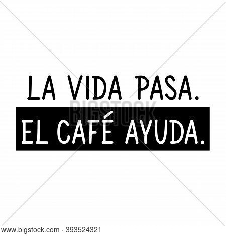 Spanish Lettering. Translation From Spanish - Life Happens. Coffee Helps. Element For Flyers, Banner