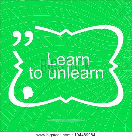 Learn To Unlearn. Inspirational Motivational Quote. Simple Trendy Design. Positive Quote