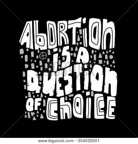 Abortion Act. Women S Rights. Freedom Of Choice. Lettering Abortion Is A Question Of Choice