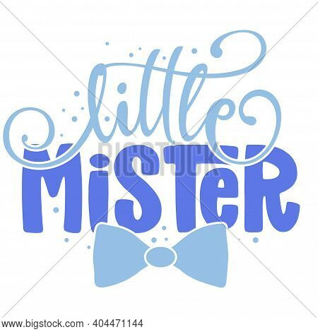 Little Mister - Text Style Illustration Text For Clothes. Inspirational Quote Baby Shower Card, Invi