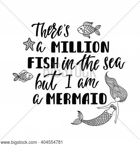 Theres A Million Fish In The Sea But I Am A Mermaid. Handwritten Inspirational Quote About Summer.