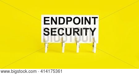 Text Endpoint Security On The White Short Note Paper Yellow Background