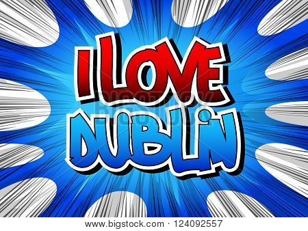 I Love Dublin - Comic book style word on comic book abstract background.